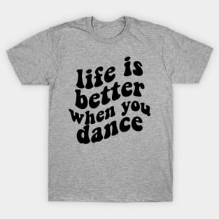 life is better when you dance , funny dancer T-Shirt